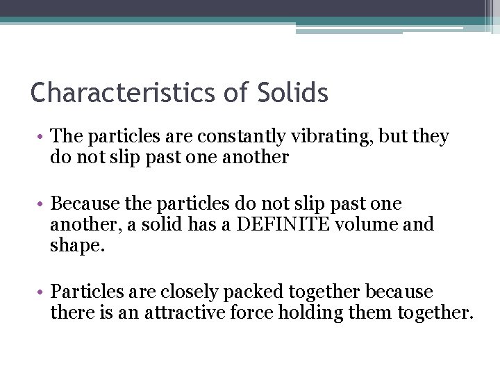 Characteristics of Solids • The particles are constantly vibrating, but they do not slip