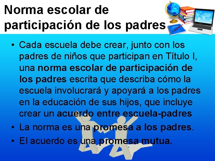 Norma escolar de participación de los padres • Cada escuela debe crear, junto con