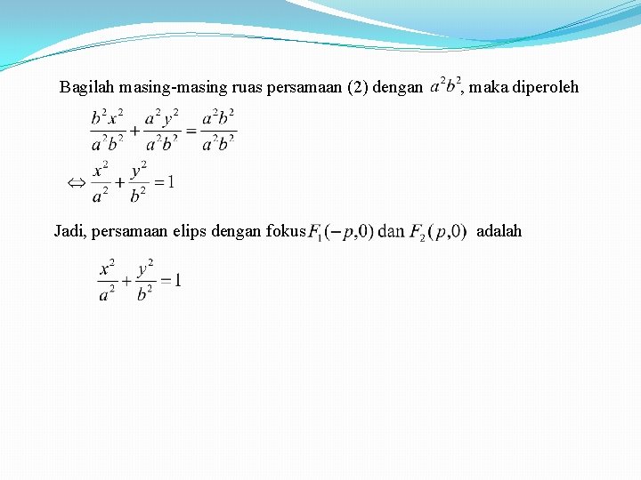 Bagilah masing-masing ruas persamaan (2) dengan Jadi, persamaan elips dengan fokus , maka diperoleh