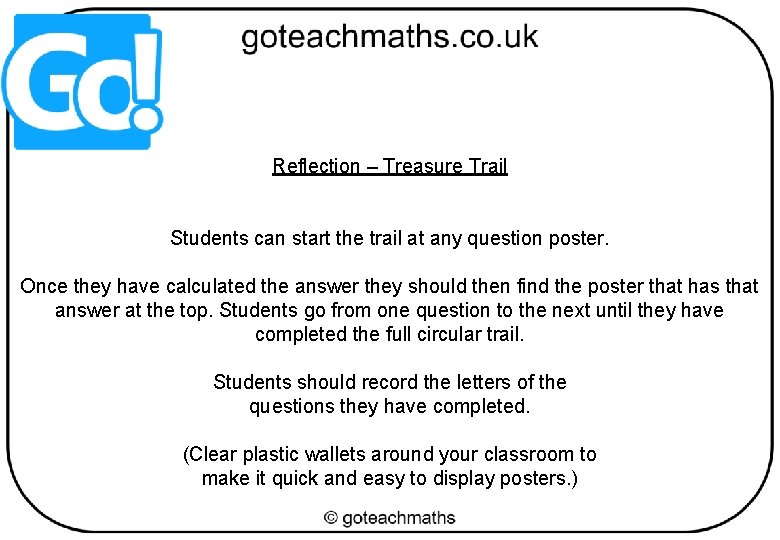 Reflection – Treasure Trail Students can start the trail at any question poster. Once