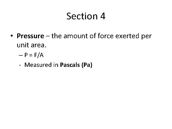 Section 4 • Pressure – the amount of force exerted per unit area. –
