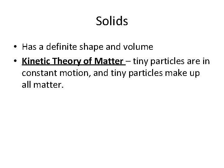 Solids • Has a definite shape and volume • Kinetic Theory of Matter –