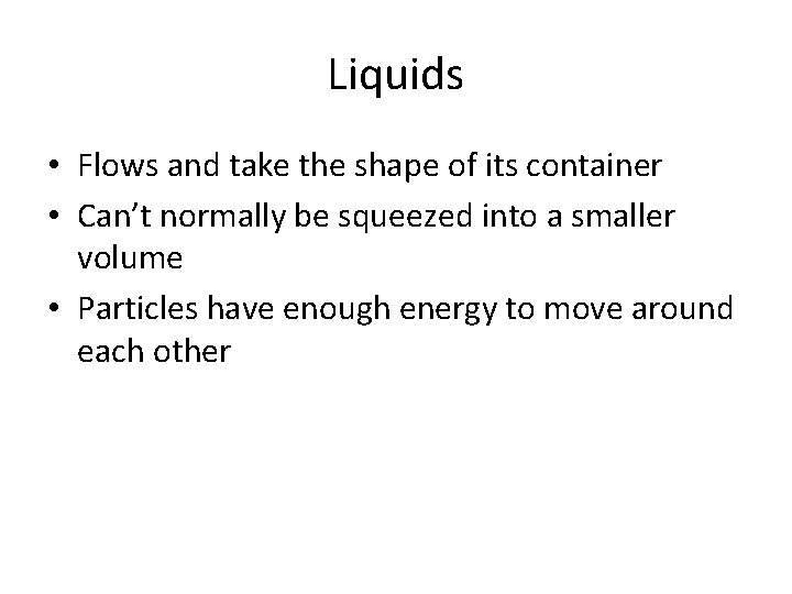 Liquids • Flows and take the shape of its container • Can’t normally be