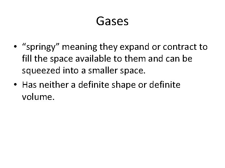 Gases • “springy” meaning they expand or contract to fill the space available to