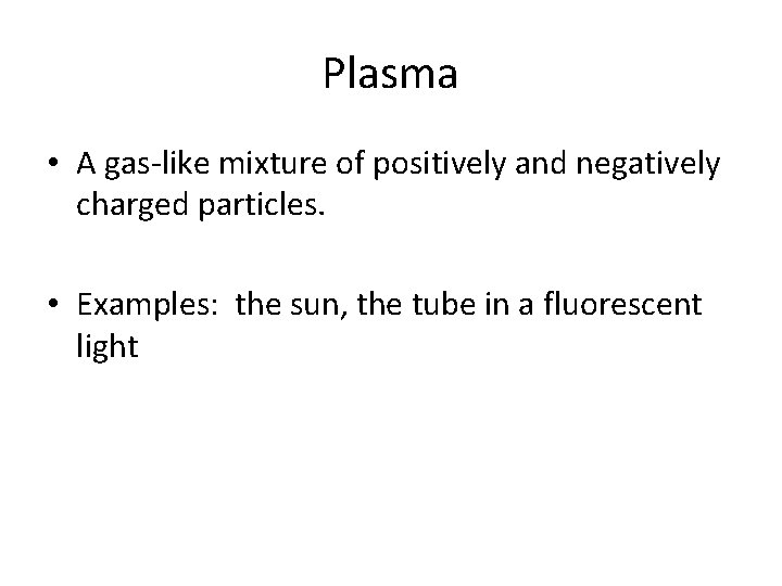Plasma • A gas-like mixture of positively and negatively charged particles. • Examples: the