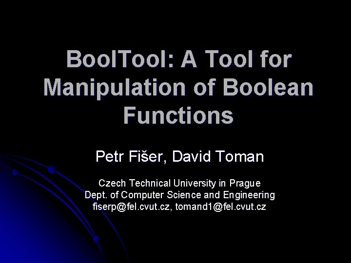 Bool. Tool: A Tool for Manipulation of Boolean Functions Petr Fišer, David Toman Czech