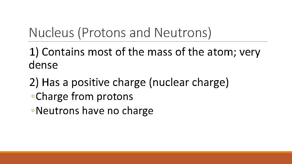 Nucleus (Protons and Neutrons) 1) Contains most of the mass of the atom; very