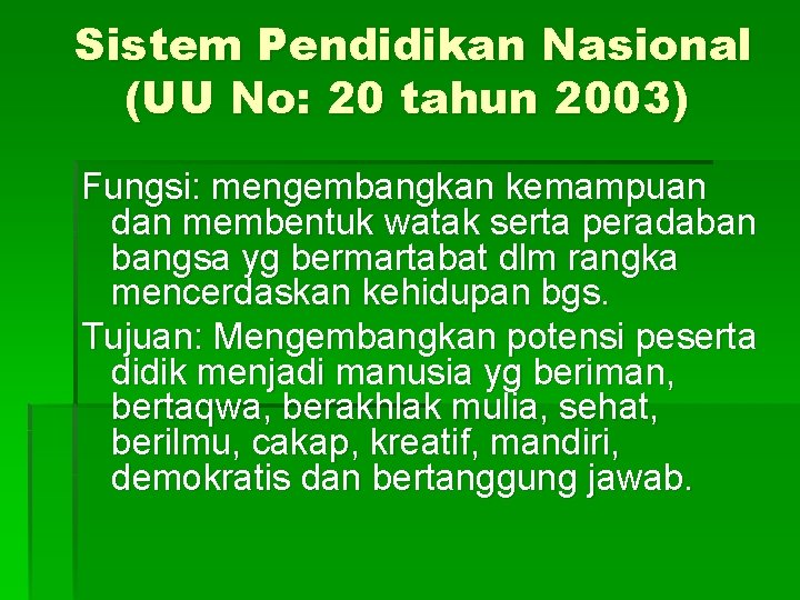 Sistem Pendidikan Nasional (UU No: 20 tahun 2003) Fungsi: mengembangkan kemampuan dan membentuk watak