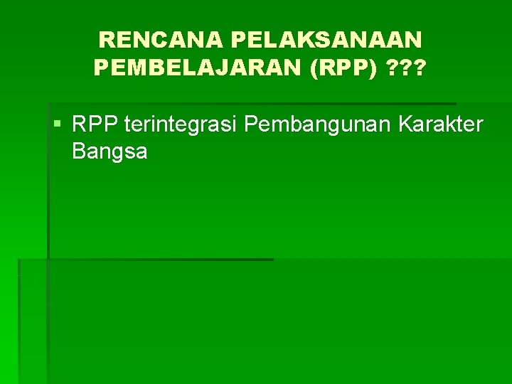 RENCANA PELAKSANAAN PEMBELAJARAN (RPP) ? ? ? § RPP terintegrasi Pembangunan Karakter Bangsa 