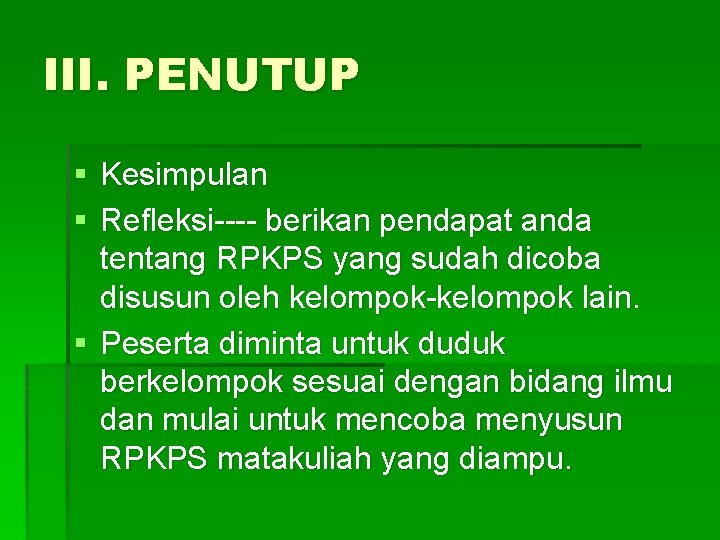 III. PENUTUP § Kesimpulan § Refleksi---- berikan pendapat anda tentang RPKPS yang sudah dicoba