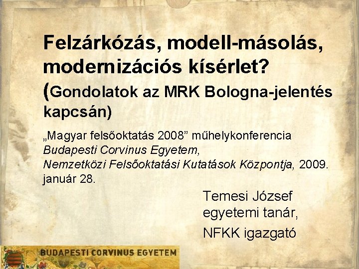 Felzárkózás, modell-másolás, modernizációs kísérlet? (Gondolatok az MRK Bologna-jelentés kapcsán) „Magyar felsőoktatás 2008” műhelykonferencia Budapesti