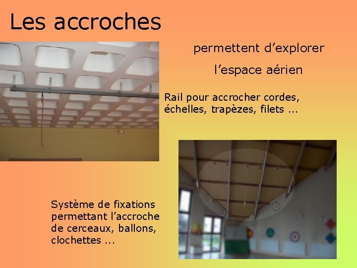 Les accroches permettent d’explorer l’espace aérien Rail pour accrocher cordes, échelles, trapèzes, filets. .