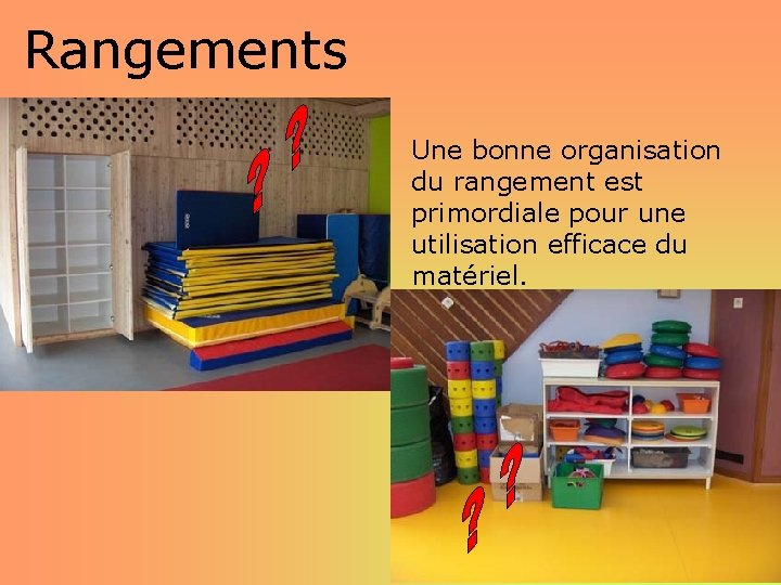 Rangements Une bonne organisation du rangement est primordiale pour une utilisation efficace du matériel.