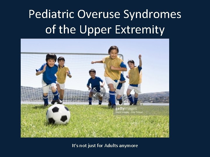 Pediatric Overuse Syndromes of the Upper Extremity It’s not just for Adults anymore 