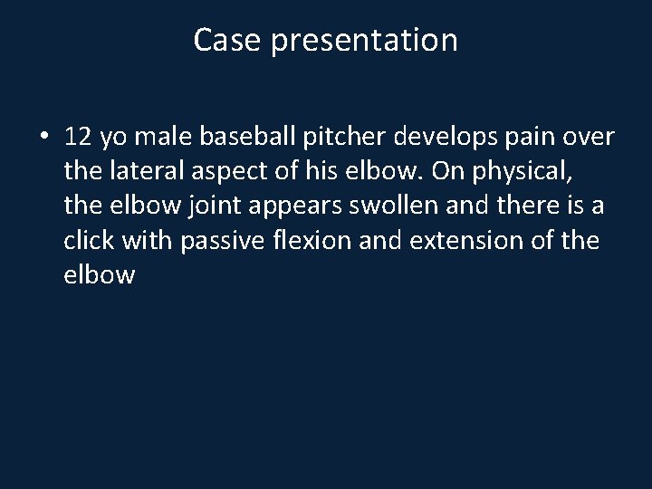 Case presentation • 12 yo male baseball pitcher develops pain over the lateral aspect
