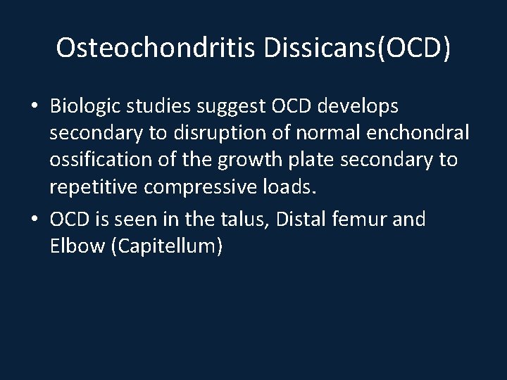 Osteochondritis Dissicans(OCD) • Biologic studies suggest OCD develops secondary to disruption of normal enchondral
