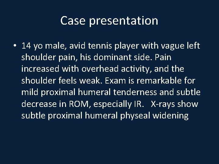 Case presentation • 14 yo male, avid tennis player with vague left shoulder pain,