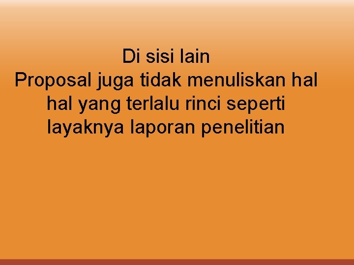 Di sisi lain Proposal juga tidak menuliskan hal yang terlalu rinci seperti layaknya laporan