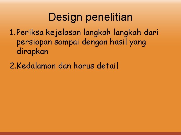 Design penelitian 1. Periksa kejelasan langkah dari persiapan sampai dengan hasil yang dirapkan 2.