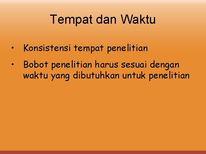 Tempat dan Waktu • Konsistensi tempat penelitian • Bobot penelitian harus sesuai dengan waktu