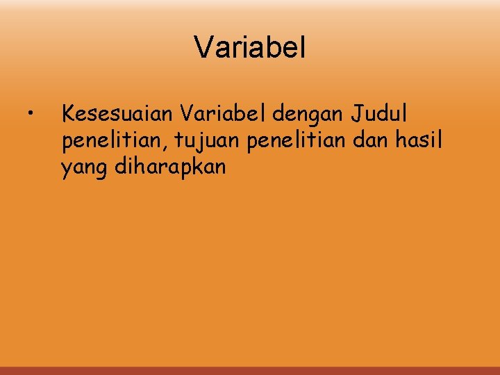 Variabel • Kesesuaian Variabel dengan Judul penelitian, tujuan penelitian dan hasil yang diharapkan 