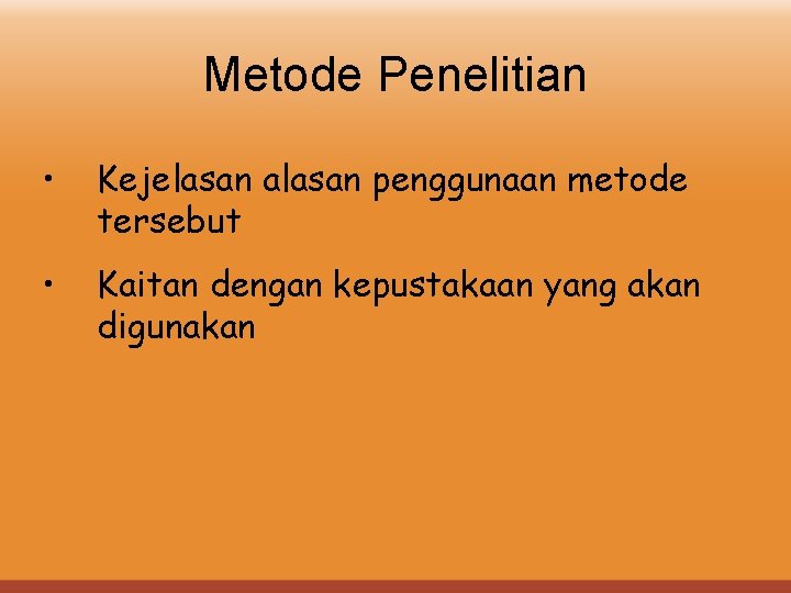 Metode Penelitian • Kejelasan alasan penggunaan metode tersebut • Kaitan dengan kepustakaan yang akan