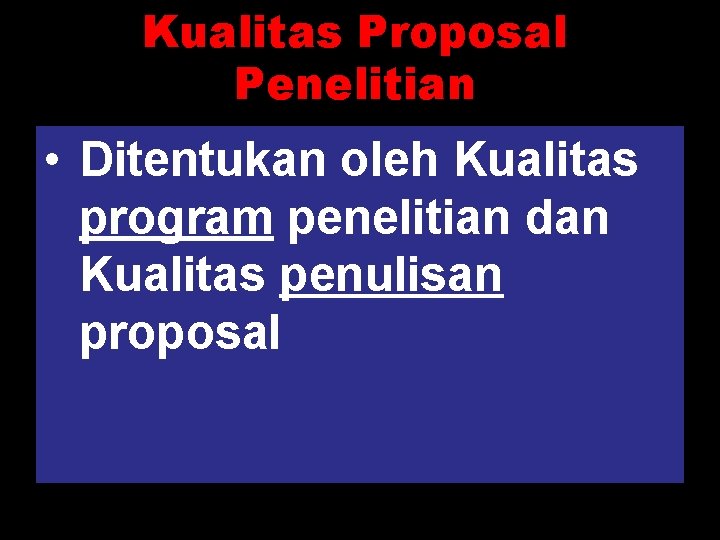 Kualitas Proposal Penelitian • Ditentukan oleh Kualitas program penelitian dan Kualitas penulisan proposal 