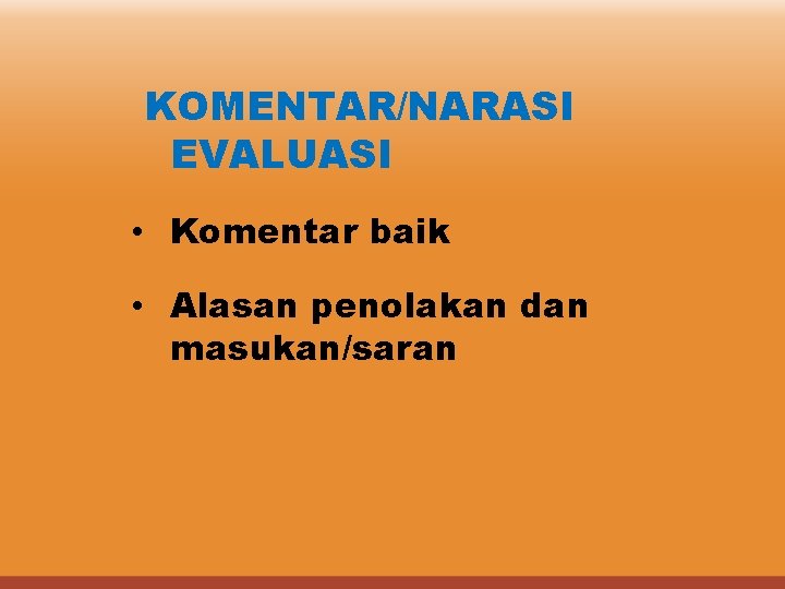 KOMENTAR/NARASI EVALUASI • Komentar baik • Alasan penolakan dan masukan/saran 