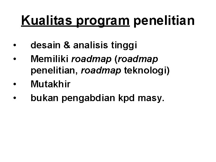 Kualitas program penelitian • • desain & analisis tinggi Memiliki roadmap (roadmap penelitian, roadmap