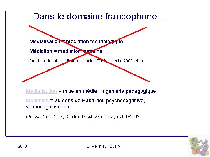 Dans le domaine francophone… Médiatisation = médiation technologique Médiation = médiation humaine (position globale,