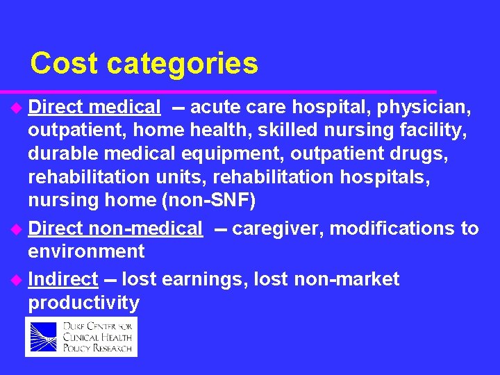 Cost categories u Direct medical -- acute care hospital, physician, outpatient, home health, skilled