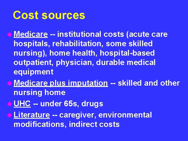 Cost sources u Medicare -- institutional costs (acute care hospitals, rehabilitation, some skilled nursing),
