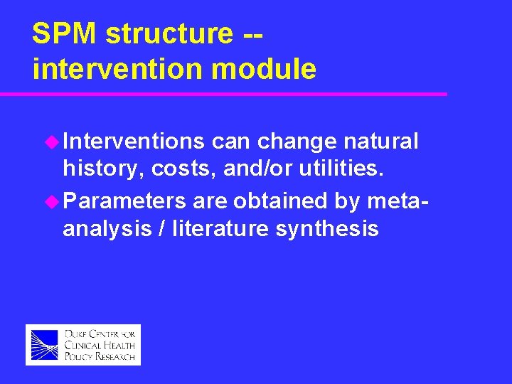 SPM structure -intervention module u Interventions can change natural history, costs, and/or utilities. u