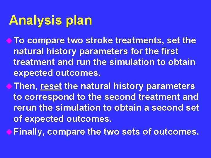 Analysis plan u To compare two stroke treatments, set the natural history parameters for