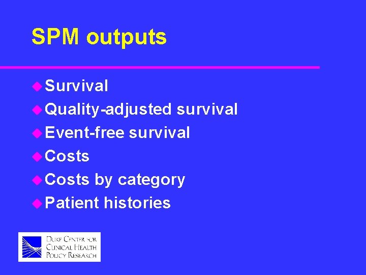 SPM outputs u Survival u Quality-adjusted survival u Event-free survival u Costs by category