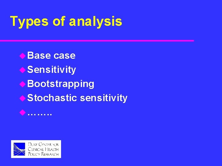 Types of analysis u Base case u Sensitivity u Bootstrapping u Stochastic sensitivity u