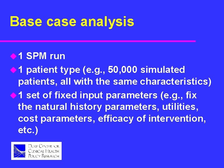 Base case analysis u 1 SPM run u 1 patient type (e. g. ,