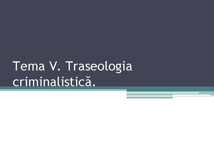 Tema V. Traseologia criminalistică. 