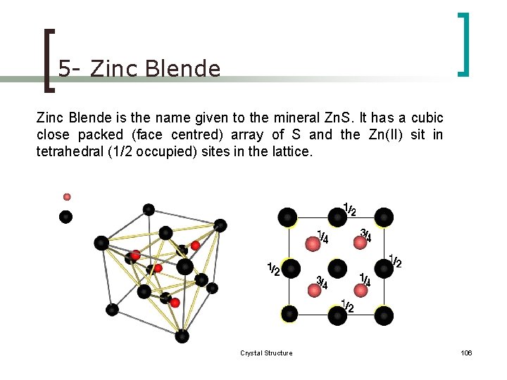 5 - Zinc Blende is the name given to the mineral Zn. S. It