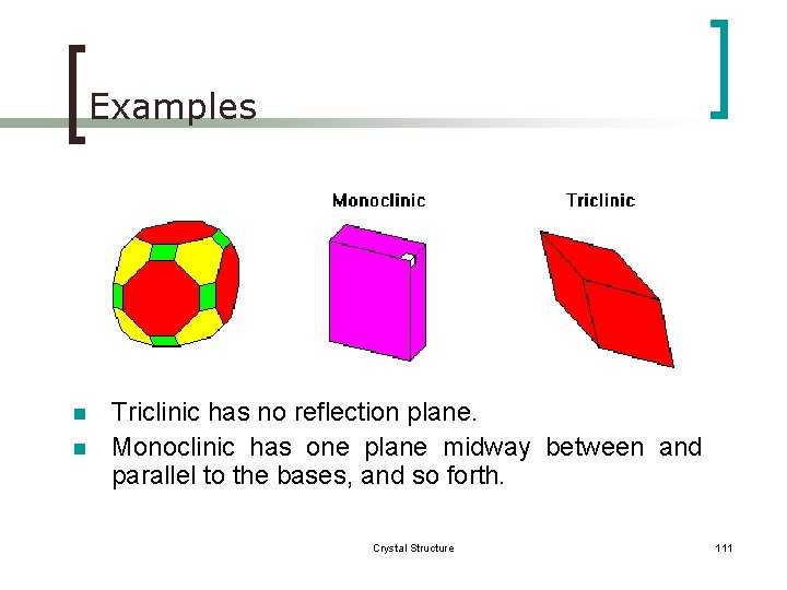 Examples n n Triclinic has no reflection plane. Monoclinic has one plane midway between
