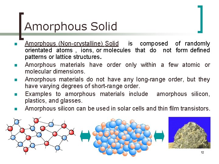Amorphous Solid n n n Amorphous (Non-crystalline) Solid is composed of randomly orientated atoms