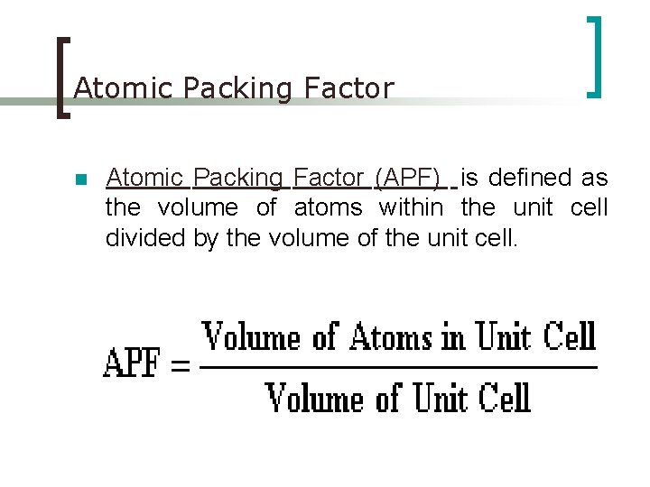 Atomic Packing Factor n Atomic Packing Factor (APF) is defined as the volume of