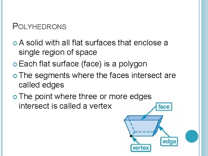 POLYHEDRONS A solid with all flat surfaces that enclose a single region of space