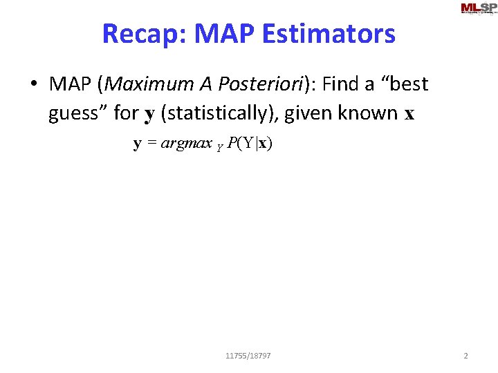 Recap: MAP Estimators • MAP (Maximum A Posteriori): Find a “best guess” for y