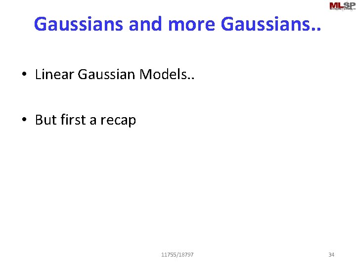 Gaussians and more Gaussians. . • Linear Gaussian Models. . • But first a