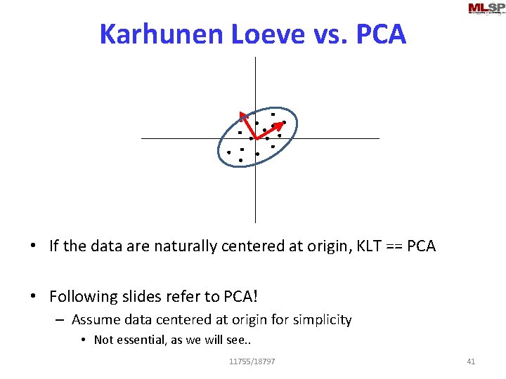 Karhunen Loeve vs. PCA • If the data are naturally centered at origin, KLT