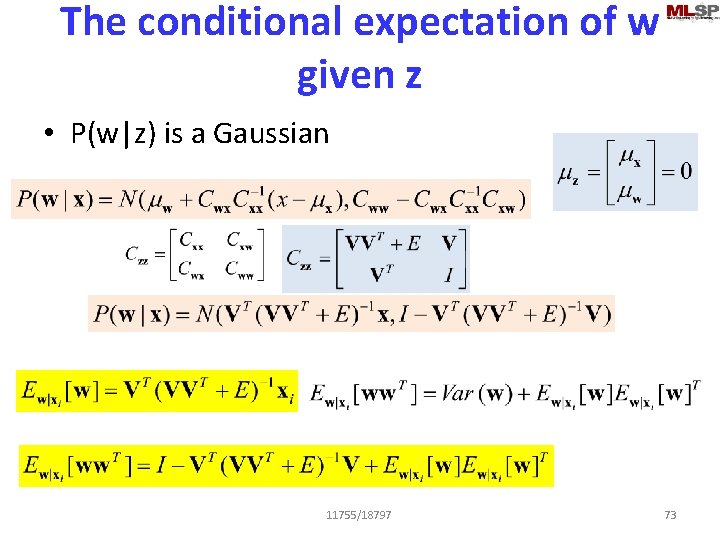 The conditional expectation of w given z • P(w|z) is a Gaussian 11755/18797 73