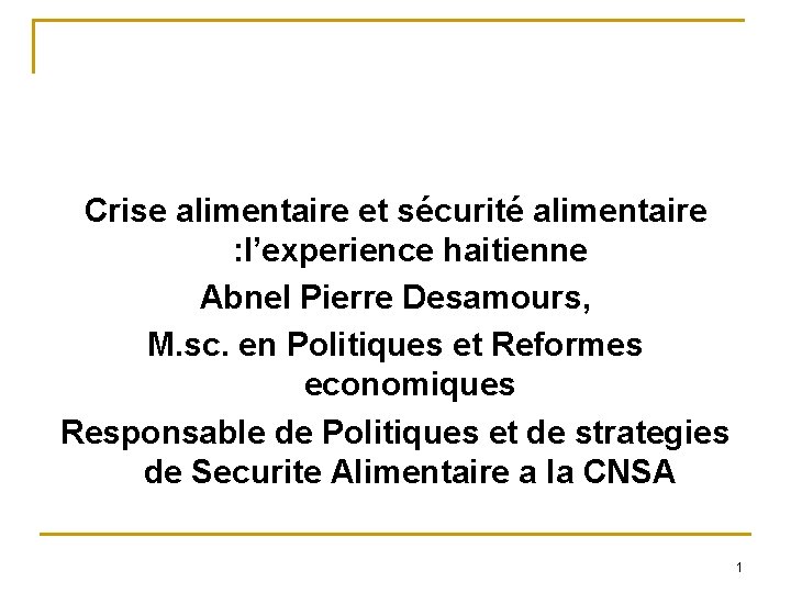 Crise alimentaire et sécurité alimentaire : l’experience haitienne Abnel Pierre Desamours, M. sc. en