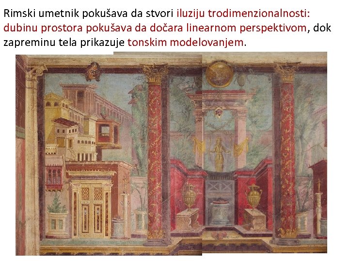 Rimski umetnik pokušava da stvori iluziju trodimenzionalnosti: dubinu prostora pokušava da dočara linearnom perspektivom,