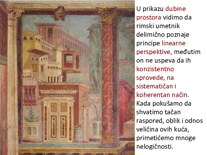 U prikazu dubine prostora vidimo da rimski umetnik delimično poznaje principe linearne perspektive, međutim